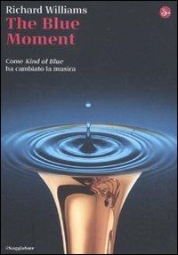 The blue moment. Come «Kind of blue» ha cambiato la musica - Richard Williams - copertina