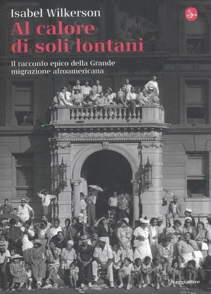 Al calore di soli lontani. Il racconto epico della grande migrazione afroamericana - Isabel Wilkerson - copertina