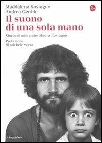 Il suono di una sola mano. Storia di mio padre Mauro Rostagno - Maddalena Rostagno,Andrea Gentile - copertina