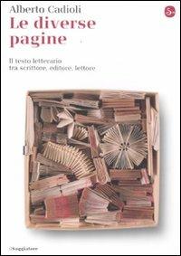 Le diverse pagine. Il testo letterario tra scrittore, editore, lettore - Alberto Cadioli - copertina
