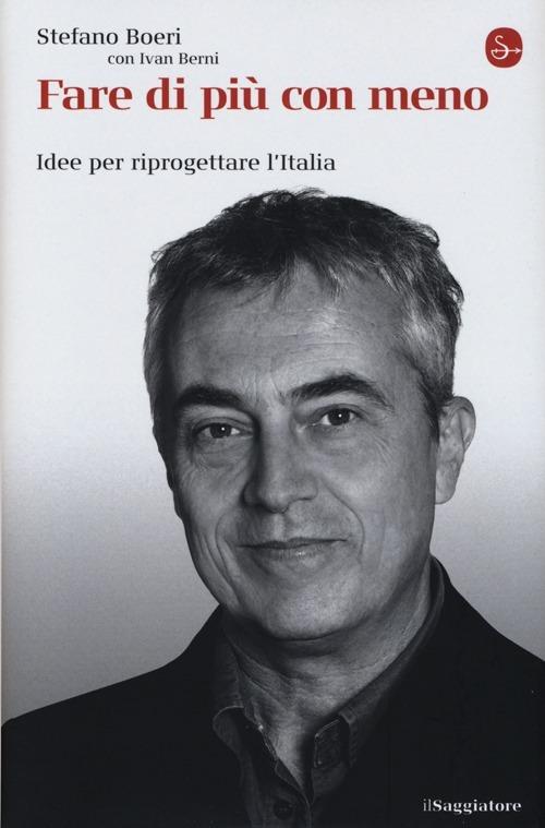 Fare di più con meno. Idee per riprogettare l'Italia - Stefano Boeri,Ivan Berni - copertina