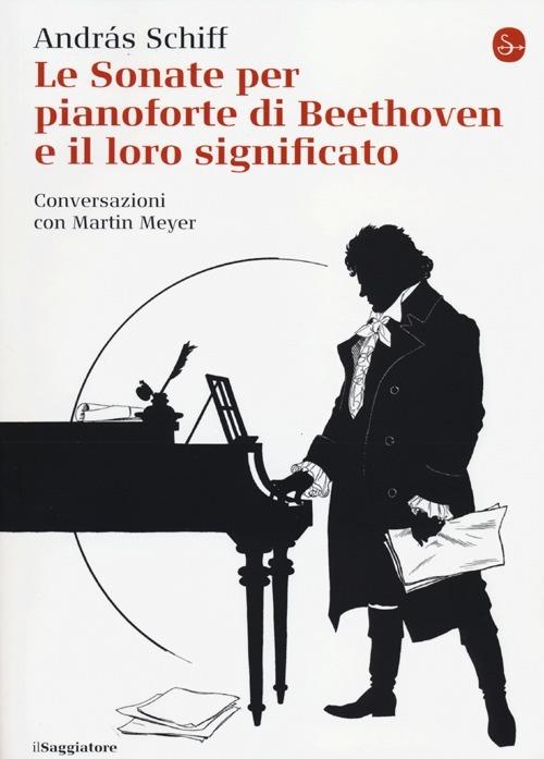 Le sonate per pianoforte di Beethoven e il loro significato - András Schiff,Martin Meyer - copertina