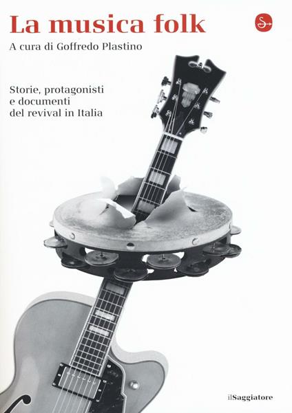 La musica folk. Storie, protagonisti e documenti del revival in Italia - copertina