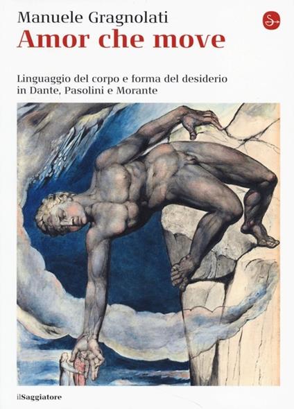 Amor che move. Linguaggio del corpo e forma del desiderio in Dante, Pasolini e Morante - Manuele Gragnolati - copertina