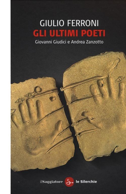 Gli ultimi poeti. Giovanni Giudici e Andrea Zanzotto - Giulio Ferroni - copertina