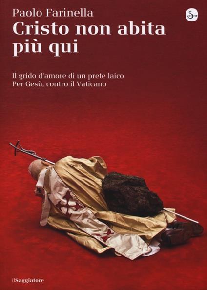 Cristo non abita più qui. Il grido d'amore di un prete laico per Gesù, contro il Vaticano - Paolo Farinella - copertina