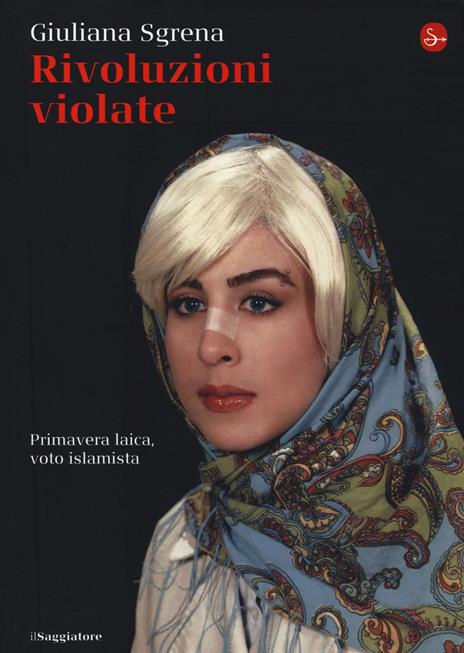 Rivoluzioni violate. Primavera laica, voto islamista - Giuliana Sgrena - 4