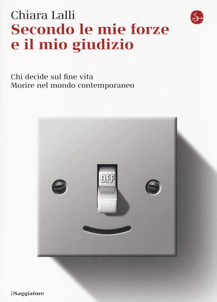 Secondo le mie forze e il mio giudizio. Chi decide sul fine vita. Morire nel mondo contemporaneo - Chiara Lalli - copertina