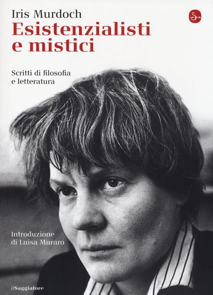 Esistenzialisti e mistici. Scritti di filosofia e letteratura - Iris Murdoch - copertina