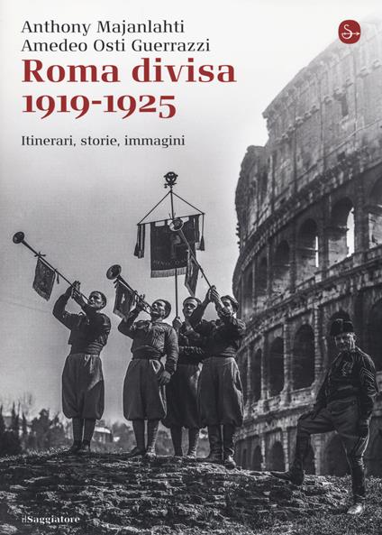 Roma divisa. 1919-1925. Itinerari, storie, immagini - Anthony Majanlahti,Amedeo Osti Guerrazzi - copertina
