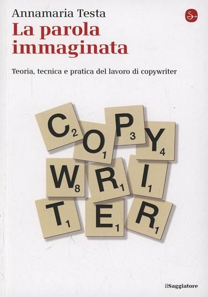 La parola immaginata. Teoria, tecnica e pratica del lavoro di copywriter - Annamaria Testa - copertina