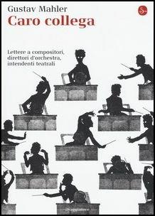 Caro collega. Lettere a compositori, direttori d'orchestra, intendenti teatrali - Gustav Mahler - copertina