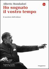 Ho sognato il vostro tempo. Il mestiere dell'editore