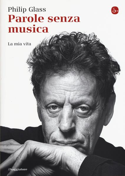 Parole senza musica. La mia vita. Ediz. illustrata - Philip Glass - copertina