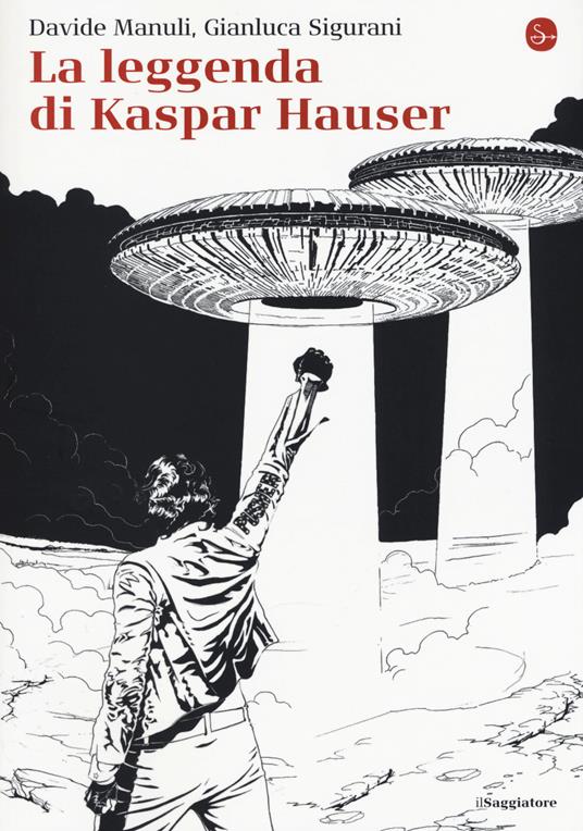 La leggenda di Kaspar Hauser - Davide Manuli,Gianluca Sigurani - copertina