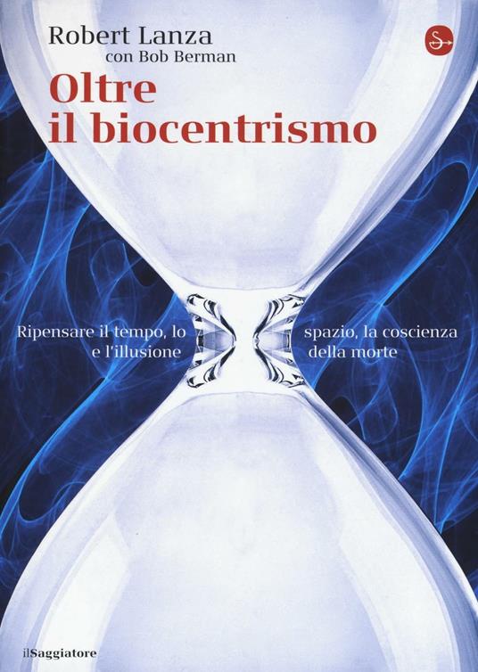 Oltre il biocentrismo. Ripensare il tempo, lo spazio e l'illusione della morte - Robert Lanza - copertina