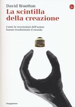 La scintilla della creazione. Come le invenzioni dell'uomo hanno trasformato il mondo