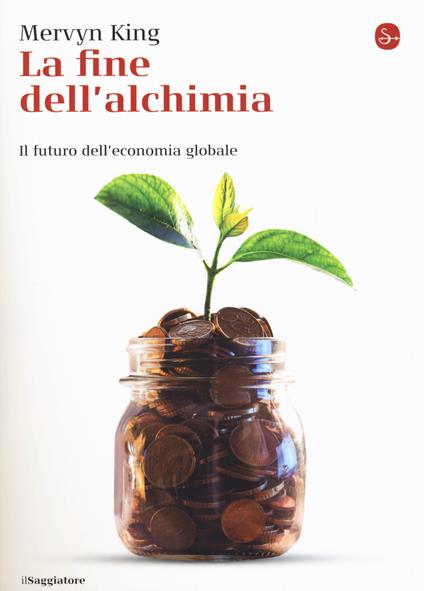 La fine dell'alchimia. Il futuro dell'economia globale - Mervyn King - copertina