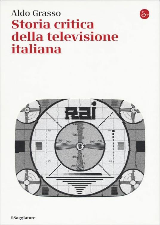 Storia critica della televisione italiana - Aldo Grasso,Luca Barra,Cecilia Penati - copertina