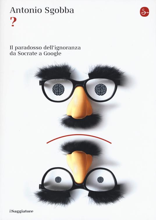 ? Il paradosso dell'ignoranza da Socrate a Google - Antonio Sgobba - copertina