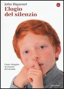 Elogio del silenzio. Come sfuggire al rumore del mondo - John Biguenet - copertina