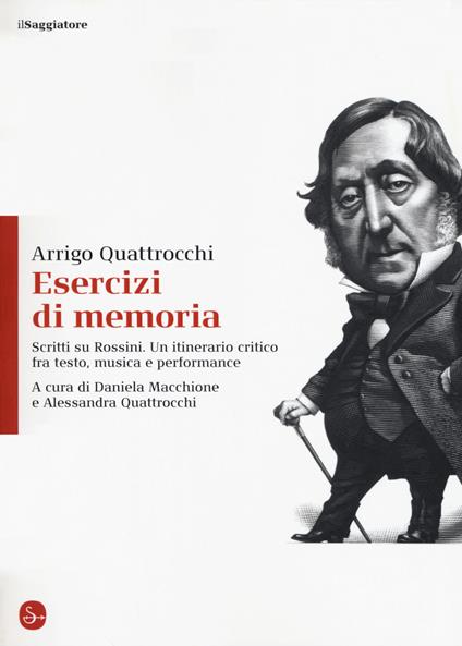 Esercizi di memoria. Scritti su Rossini. Un itinerario critico fra testo, musica e performance - Arrigo Quattrocchi - copertina