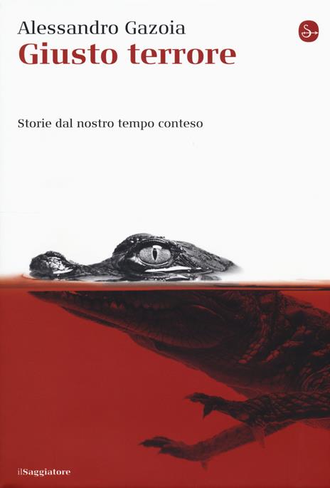 Giusto terrore. Storie dal nostro tempo conteso - Alessandro Gazoia - copertina