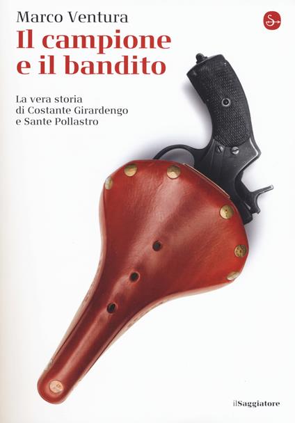 Il campione e il bandito. La vera storia di Costante Girardengo e Sante Pollastro - Marco Ventura - copertina