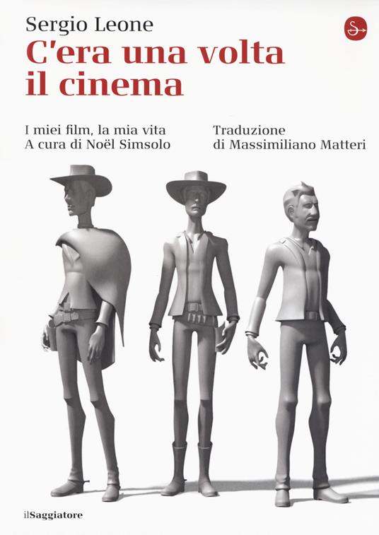 C'era una volta il cinema. I miei film, la mia vita - Sergio Leone - copertina