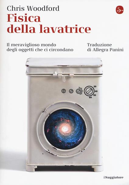 Fisica della lavatrice. Il meraviglioso mondo degli oggetti che ci circondano - Chris Woodford - copertina