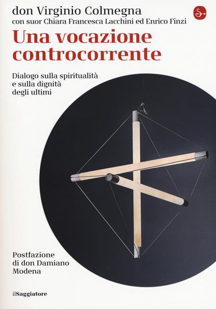 Una vocazione controcorrente. Dialogo sulla spiritualità e sulla dignità degli ultimi - Virginio Colmegna,Chiara Francesca Lacchini,Enrico Finzi - copertina