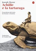 Achille e la tartaruga. Il paradosso del moto da Zenone a Einstein