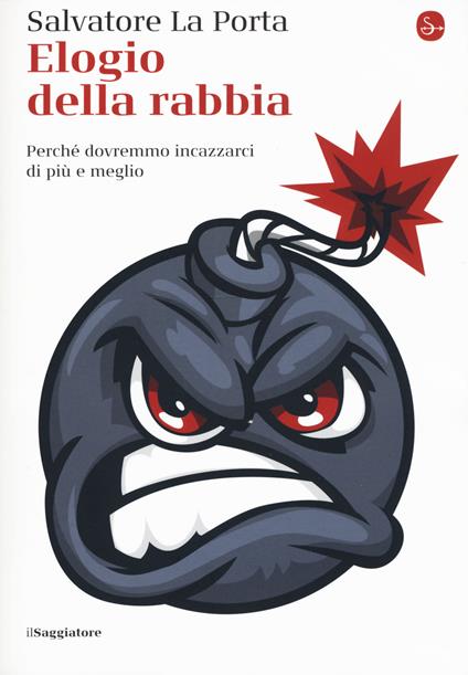 Elogio della rabbia. Perché dovremmo incazzarci di più e meglio - Salvatore La Porta - copertina