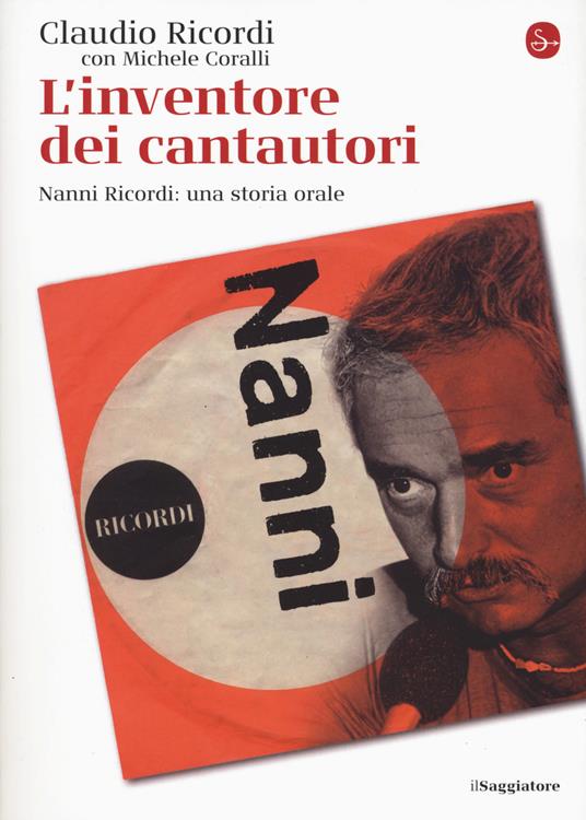 L' inventore dei cantautori. Nanni Ricordi: una storia orale - Claudio Ricordi,Michele Coralli - copertina