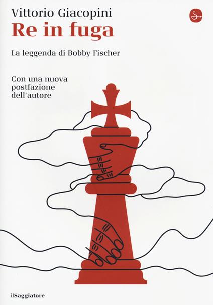 Re in fuga. La leggenda di Bobby Fischer - Vittorio Giacopini - copertina