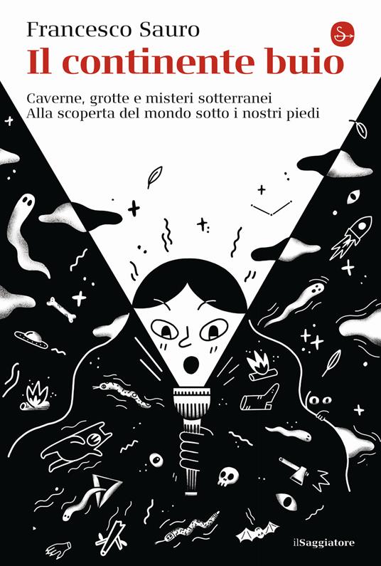 Il continente buio. Caverne, grotte e misteri sotterranei. Alla scoperta del mondo sotto i nostri piedi - Francesco Sauro - copertina