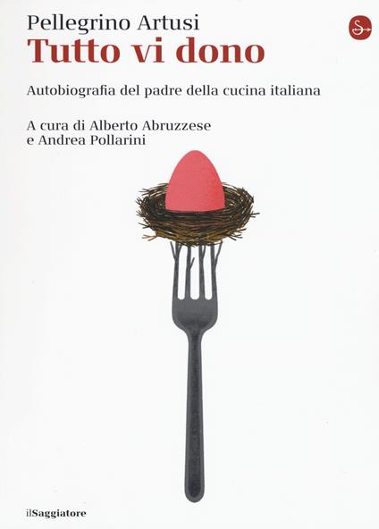 Tutto vi dono. Autobiografia del padre della cucina italiana - Pellegrino Artusi - copertina