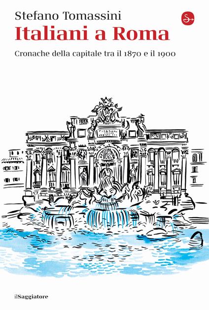 Italiani a Roma. Cronache della capitale tra il 1870 e il 1900 - Stefano Tomassini - copertina