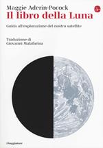 Il libro della luna. Guida all'esplorazione del nostro satellite