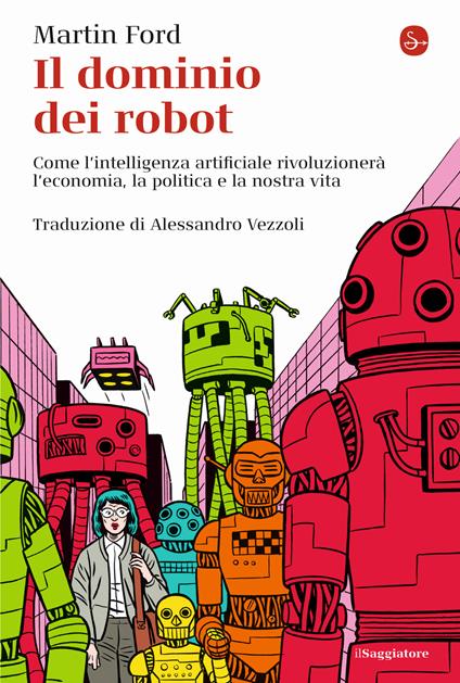 Il dominio dei robot. Come l'intelligenza artificiale rivoluzionerà l'economia, la politica e la nostra vita - Martin Ford - copertina