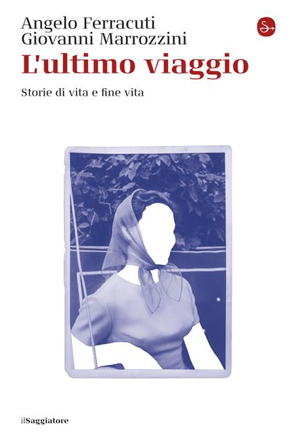 L'ultimo viaggio. Storie di vita e fine vita - Angelo Ferracuti,Giovanni Marrozzini - copertina