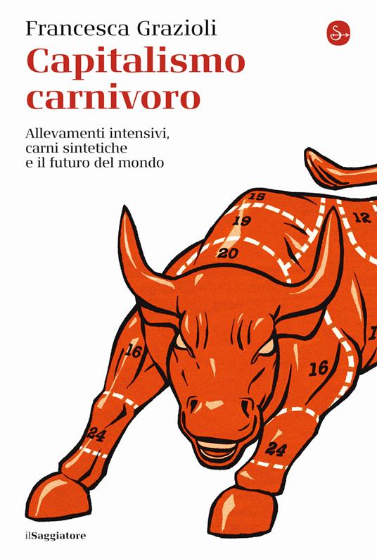 Capitalismo carnivoro. Allevamenti intensivi, carni sintetiche e il futuro del mondo - Francesca Grazioli - copertina