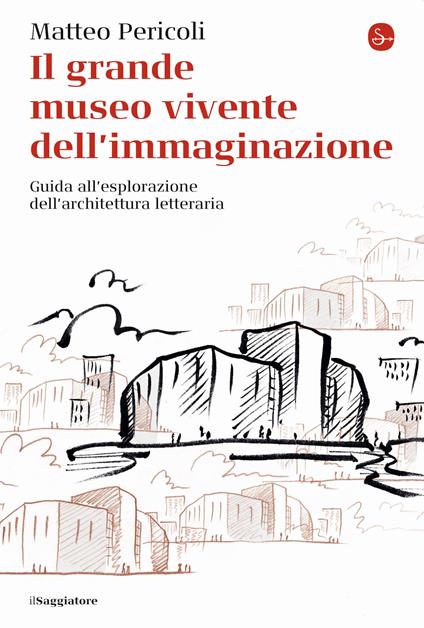Il grande museo vivente dell'immaginazione. Guida all'esplorazione dell'architettura letteraria - Matteo Pericoli - copertina