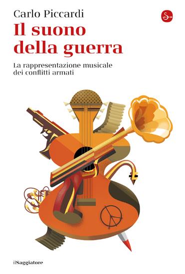 Il suono della guerra. La rappresentazione musicale dei conflitti armati - Carlo Piccardi - copertina
