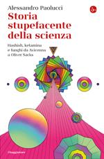 Storia stupefacente della scienza. Hashish, ketamina e funghi da Avicenna a Oliver Sacks