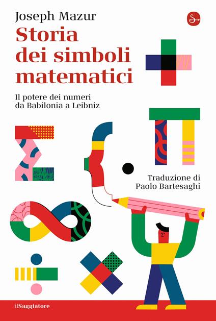 Storia dei simboli matematici. Il potere dei numeri da Babilonia e Leibniz - Joseph Mazur - copertina