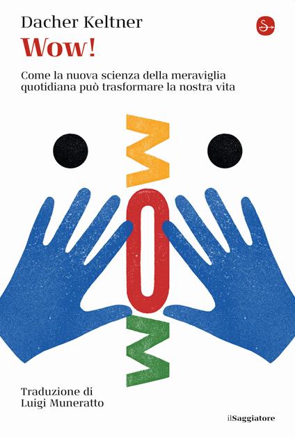 Wow! Come la nuova scienza della meraviglia quotidiana può trasformare la nostra vita - Dacher Keltner - copertina