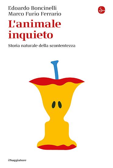 L'animale inquieto. Storia naturale della scontentezza - Edoardo Boncinelli,Marco Furio Ferrario - copertina