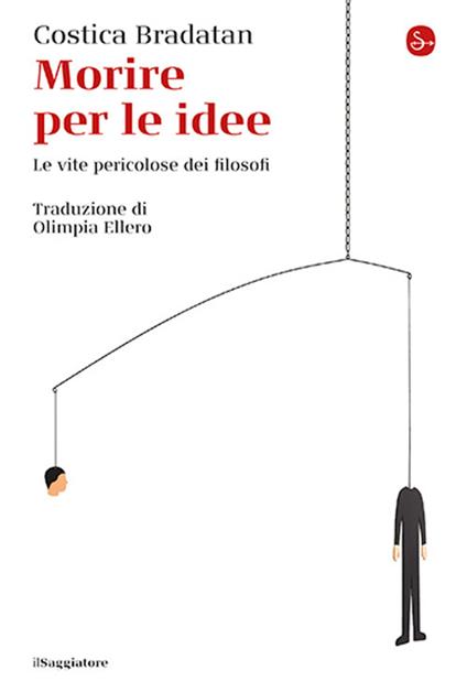 Morire per le idee. Le vite pericolose dei filosofi - Costica Bradatan - copertina