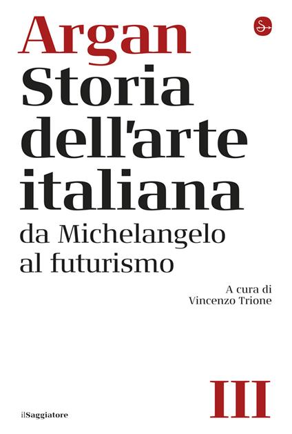 Storia dell'arte italiana. Vol. 3: Da Michelangelo al Futurismo - Giulio C. Argan - copertina